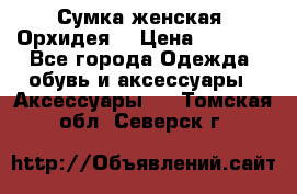 Сумка женская “Орхидея“ › Цена ­ 3 300 - Все города Одежда, обувь и аксессуары » Аксессуары   . Томская обл.,Северск г.